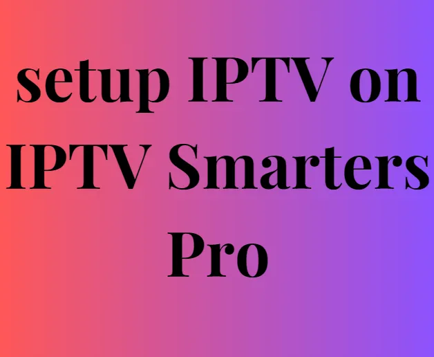 How to setup IPTV on IPTV Smarters Pro?