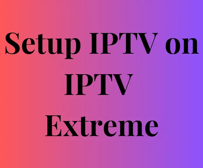 How to setup IPTV on IPTV Extreme