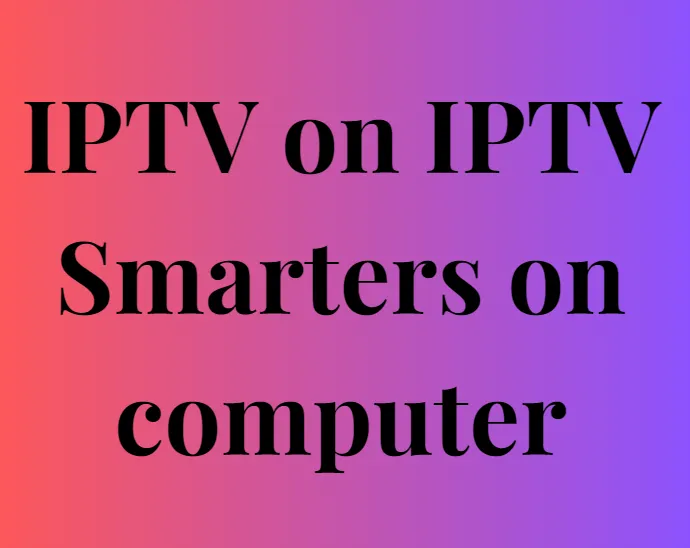 How to setup IPTV on IPTV Smarters on computer?